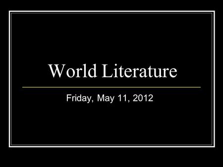 World Literature Friday, May 11, 2012. Today’s Activities 1. Warm-up 2. Socratic Seminar make-up 3. Pre-write for Night essay 4. Due at the end of the.