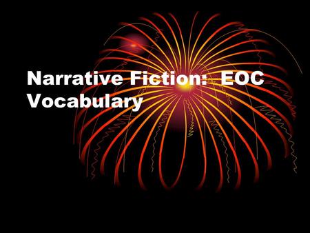 Narrative Fiction: EOC Vocabulary. 1. Narrative Fiction Writing that tells a story. Writing drawn from the author’s imagination (not real). Two types: