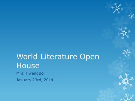 World Literature Open House Mrs. HwangBo January 23rd, 2014.