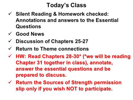 Today’s Class Silent Reading & Homework checked: Annotations and answers to the Essential Questions Good News Discussion of Chapters 25-27 Return to Theme.