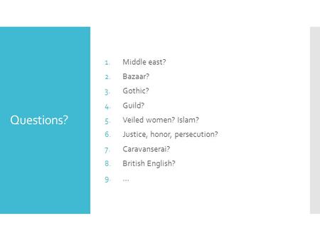 Questions? 1.Middle east? 2.Bazaar? 3.Gothic? 4.Guild? 5.Veiled women? Islam? 6.Justice, honor, persecution? 7.Caravanserai? 8.British English? 9.…