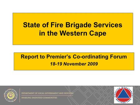 State of Fire Brigade Services in the Western Cape Report to Premier’s Co-ordinating Forum 18-19 November 2009.