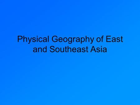 Physical Geography of East and Southeast Asia. China, Mongolia, & Taiwan China is the 3 rd largest country in the world (about the size of the contiguous.