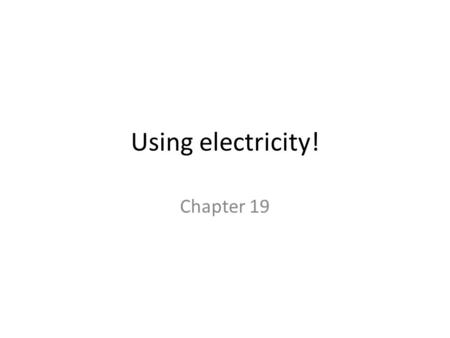 Using electricity! Chapter 19. Quick Bites Do you know who discovered electricity? – Thomas Edison – Benjamin Franklin – President Bush – Arnold Schwazenagger.