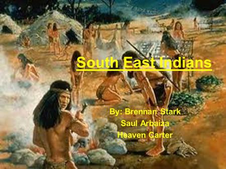 South East Indians By: Brennan Stark Saul Arbaiza Heaven Carter.