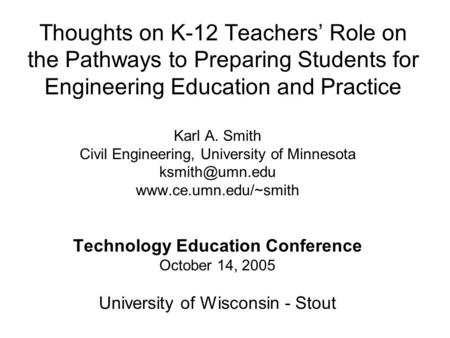 Thoughts on K-12 Teachers’ Role on the Pathways to Preparing Students for Engineering Education and Practice Karl A. Smith Civil Engineering, University.