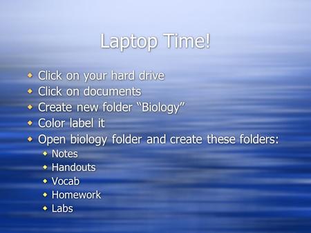 Laptop Time!  Click on your hard drive  Click on documents  Create new folder “Biology”  Color label it  Open biology folder and create these folders: