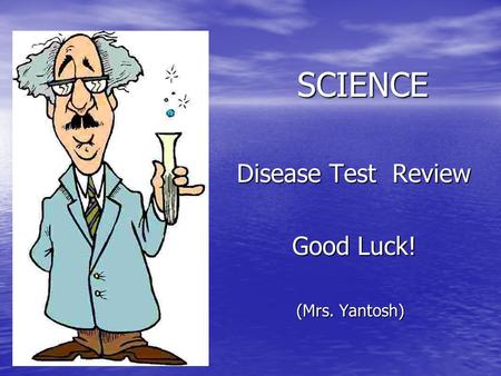 SCIENCE Disease Test Review Disease Test Review Good Luck! Good Luck! (Mrs. Yantosh)