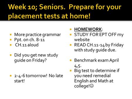  More practice grammar  Ppt. on ch. 8-11  CH.11 aloud  Did you get new study guide on Friday?  2-4-6 tomorrow! No late start!  HOMEWORK:  STUDY.