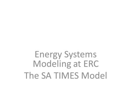 Energy Systems Modeling at ERC The SA TIMES Model.