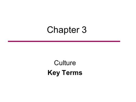 Chapter 3 Culture Key Terms. Culture All the modes of thought, behavior, and production that are handed down from one generation to the next by means.