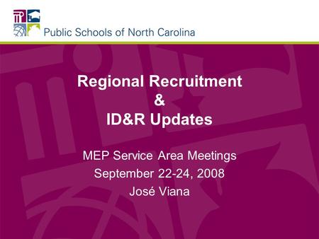 Regional Recruitment & ID&R Updates MEP Service Area Meetings September 22-24, 2008 José Viana.