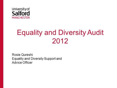 Equality and Diversity Audit 2012 Rosie Qureshi Equality and Diversity Support and Advice Officer.