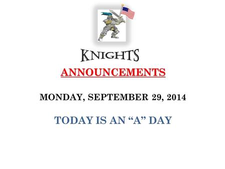ANNOUNCEMENTS ANNOUNCEMENTS MONDAY, SEPTEMBER 29, 2014 TODAY IS AN “A” DAY.