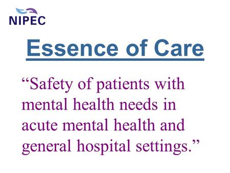 Essence of Care “Safety of patients with mental health needs in acute mental health and general hospital settings.”