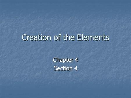 Creation of the Elements Chapter 4 Section 4.  Hydrogen was formed from energy after the Big.