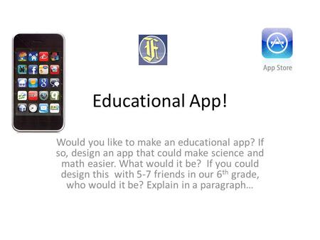Educational App! Would you like to make an educational app? If so, design an app that could make science and math easier. What would it be? If you could.