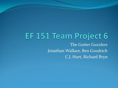 The Gutter Guzzlers Jonathan Wallace, Ben Goodrich C.J. Hurt, Richard Bryn.