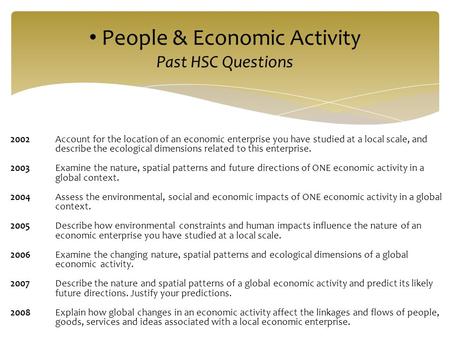 People & Economic Activity Past HSC Questions 2002Account for the location of an economic enterprise you have studied at a local scale, and describe the.