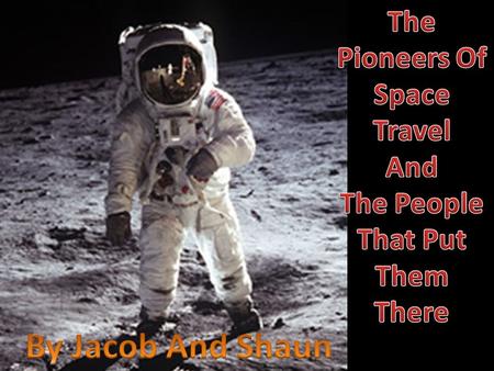 The first people to discover things or try things in space are often called the pioneers of space. From the first man on the moon to the person that built.