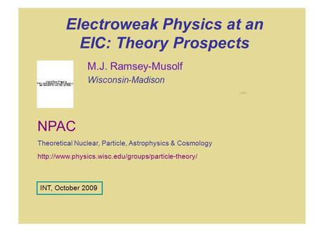 Electroweak Physics at an EIC: Theory Prospects M.J. Ramsey-Musolf Wisconsin-Madison  NPAC Theoretical.