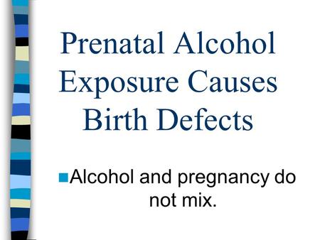 Prenatal Alcohol Exposure Causes Birth Defects Alcohol and pregnancy do not mix.