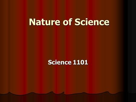 Nature of Science Science 1101. Nature of Science Scientific methods Formulation of a hypothesis Formulation of a hypothesis Survey literature/Archives.