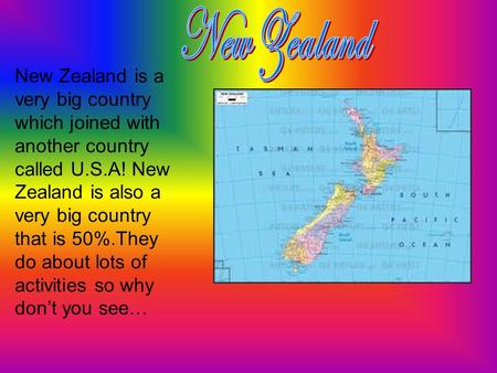 New Zealand is a very big country which joined with another country called U.S.A! New Zealand is also a very big country that is 50%.They do about lots.