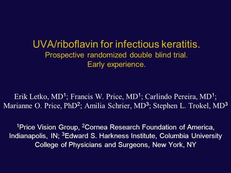 UVA/riboflavin for infectious keratitis. Prospective randomized double blind trial. Early experience. Erik Letko, MD 1 ; Francis W. Price, MD 1 ; Carlindo.