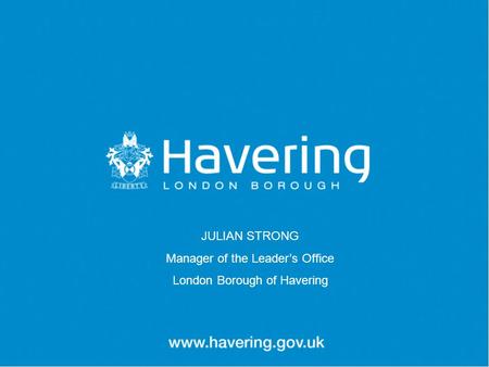 JULIAN STRONG Manager of the Leader’s Office London Borough of Havering.
