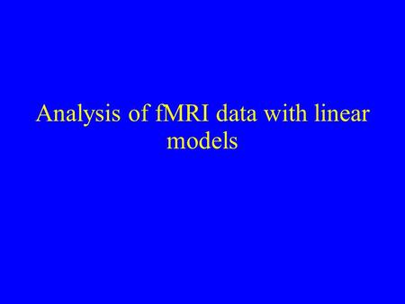Analysis of fMRI data with linear models Typical fMRI processing steps Image reconstruction Slice time correction Motion correction Temporal filtering.