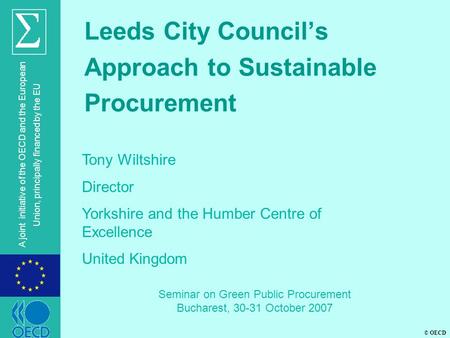 © OECD A joint initiative of the OECD and the European Union, principally financed by the EU Leeds City Council’s Approach to Sustainable Procurement Tony.
