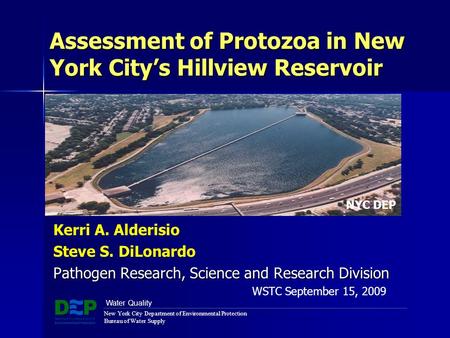 Assessment of Protozoa in New York City’s Hillview Reservoir Kerri A. Alderisio Steve S. DiLonardo Pathogen Research, Science and Research Division New.