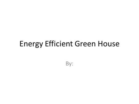 Energy Efficient Green House By:. Geothermal Plant Our house run’s on Geothermal energy and is located in Hawaii.