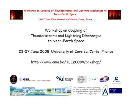 Workshop on Coupling of Thunderstorms and Lightning Discharges to Near-Earth Space 23-27 June 2008, University of Corsica, Corte, France