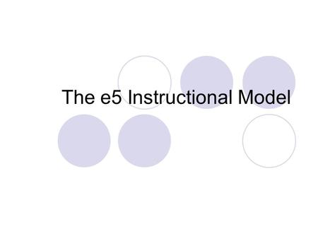 The e5 Instructional Model. e 5 has not been designed as a planning model (what is taught) but as a Teacher Instructional Model (how it is taught). It.