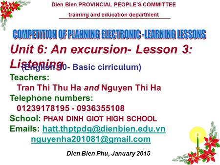 Dien Bien PROVINCIAL PEOPLE’S COMMITTEE training and education department Unit 6: An excursion- Lesson 3: Listening Dien Bien Phu, January 2015 (English.