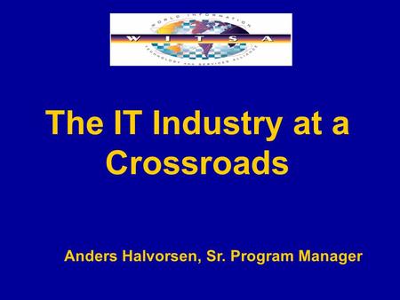 The IT Industry at a Crossroads Anders Halvorsen, Sr. Program Manager.