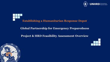 Establishing a Humanitarian Response Depot Global Partnership for Emergency Preparedness Project & HRD Feasibility Assessment Overview.