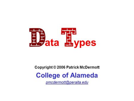 Data Types Copyright © 2006 Patrick McDermott College of Alameda