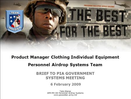 Product Manager Clothing Individual Equipment Personnel Airdrop Systems Team Takis Blanas APM PM CIE Personnel Airdrop Systems www.peosoldier.army.mil.