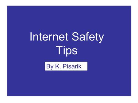 Internet Safety Tips By K. Pisarik. The district’s AUP (Acceptable Use Policy) requires that you: 1.Only log on to computers when a teacher is supervising.