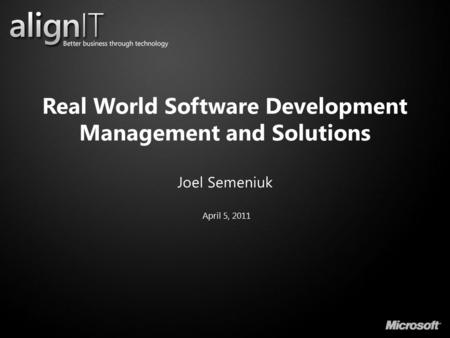 Real World Software Development Management and Solutions Joel Semeniuk April 5, 2011.