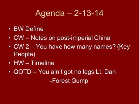 Agenda – 2-13-14 BW Define CW – Notes on post-imperial China CW 2 – You have how many names? (Key People) HW – Timeline QOTD – You ain’t got no legs Lt.