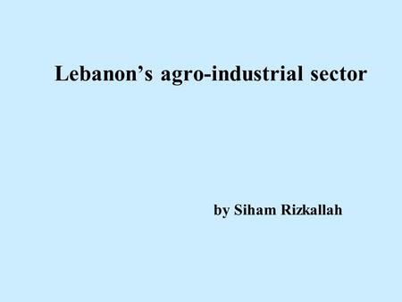 Lebanon’s agro-industrial sector by Siham Rizkallah.