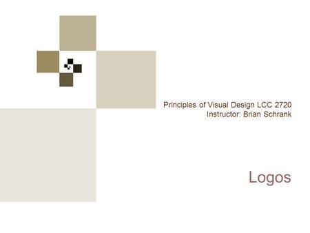 Principles of Visual Design 2720 Principles of Visual Design LCC 2720 Instructor: Brian Schrank Logos.