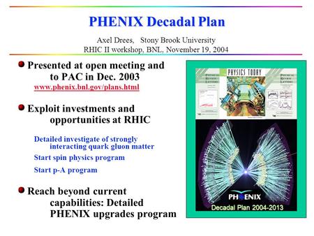 Axel Drees, Stony Brook University RHIC II workshop, BNL, November 19, 2004 Decadal Plan 2004-2013 PHENIX Decadal Plan Presented at open meeting and to.