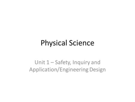 Physical Science Unit 1 – Safety, Inquiry and Application/Engineering Design.