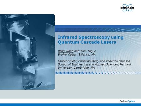 Infrared Spectroscopy using Quantum Cascade Lasers Peng Wang and Tom Tague Bruker Optics, Billerica, MA Laurent Diehl, Christian Pflügl and Federico.
