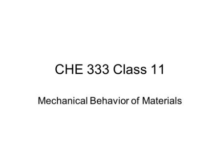 CHE 333 Class 11 Mechanical Behavior of Materials.